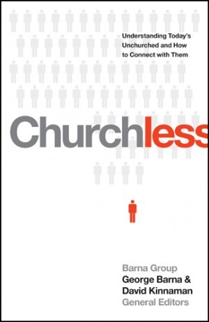 Churchless. Understanding Todays Unchurched and How to Connect with Them