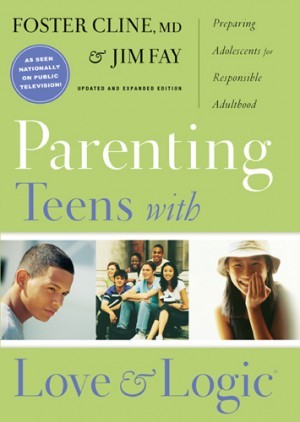 Parenting Teens with Love and Logic. Preparing Adolescents for Responsible Adulthood