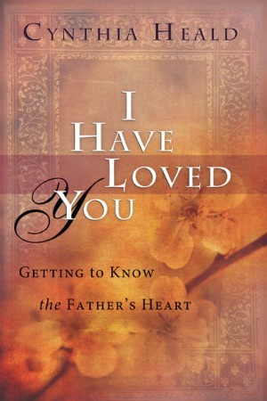 I Have Loved You. Getting to Know the Fathers Heart