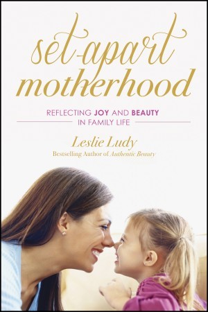 Set-Apart Motherhood. Reflecting Joy and Beauty in Family Life