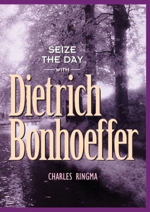 Seize the Day -- with Dietrich Bonhoeffer. A 365 Day Devotional