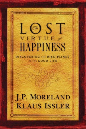 Lost Virtue of Happiness. Discovering the Disciplines of the Good Life