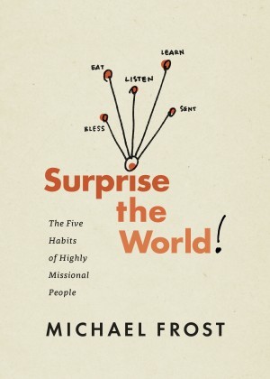 Surprise the World. The Five Habits of Highly Missional People