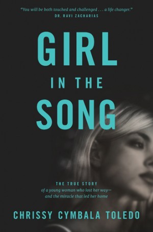 Girl in the Song. The True Story of a Young Woman Who Lost Her Way--and the Miracle That Led Her Home