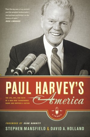 Paul Harveys America. The Life, Art, and Faith of a Man Who Transformed Radio and Inspired a Nation