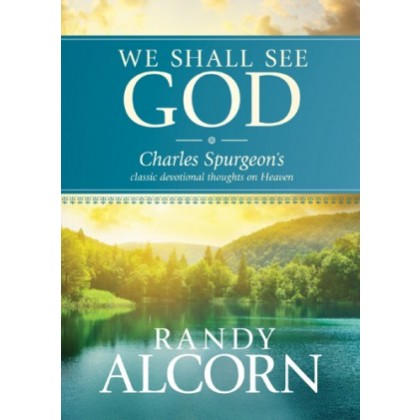 We Shall See God. Charles Spurgeons Classic Devotional Thoughts on Heaven