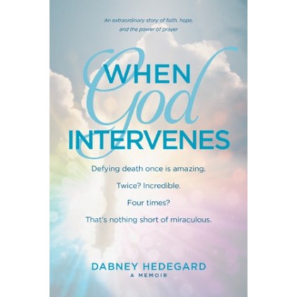 When God Intervenes. An Extraordinary Story of Faith, Hope, and the Power of Prayer