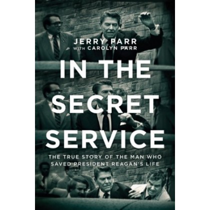 In the Secret Service. The True Story of the Man Who Saved President Reagans Life