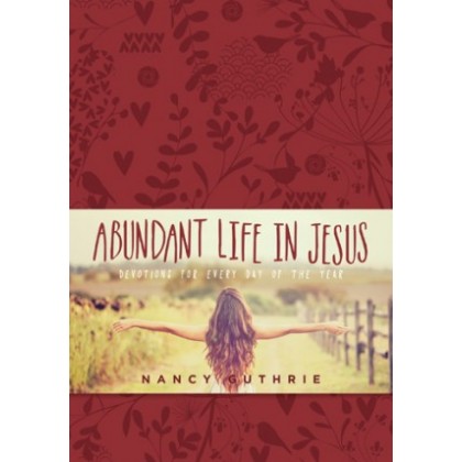Abundant Life in Jesus. Devotions for Every Day of the Year